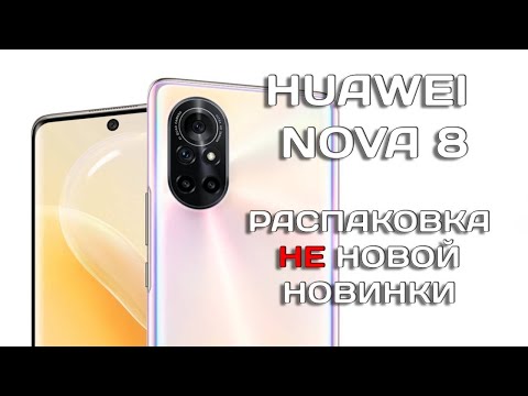 Huawei Nova 8 распаковка не новой новинки
